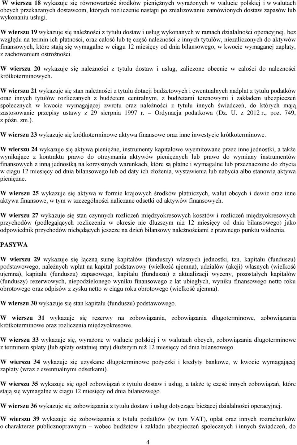 W wierszu 19 wykazuje się należności z tytułu dostaw i usług wykonanych w ramach działalności operacyjnej, bez względu na termin ich płatności, oraz całość lub tę część należności z innych tytułów,