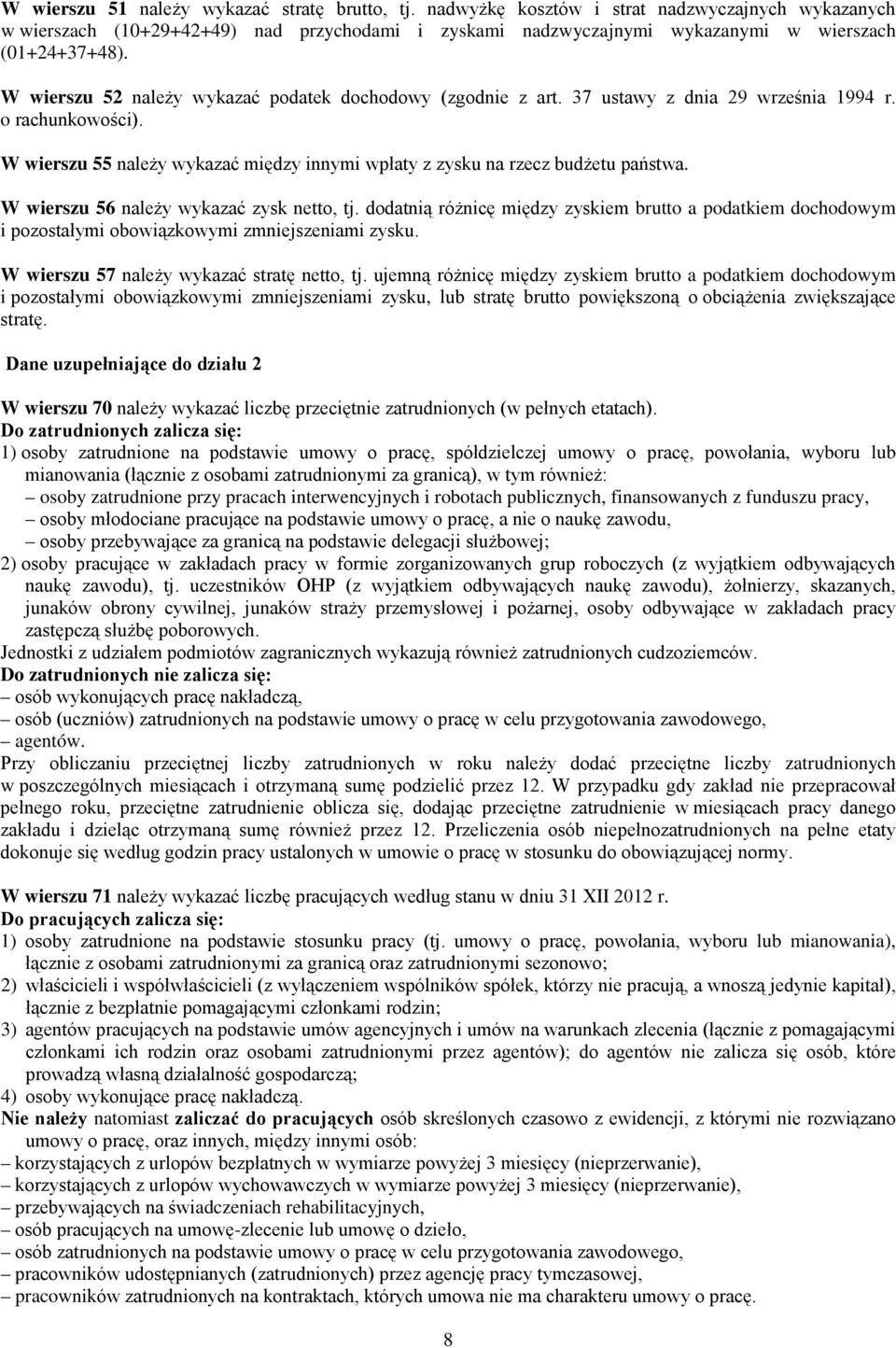 W wierszu 52 należy wykazać podatek dochodowy (zgodnie z art. 37 ustawy z dnia 29 września 1994 r. o rachunkowości). W wierszu 55 należy wykazać między innymi wpłaty z zysku na rzecz budżetu państwa.