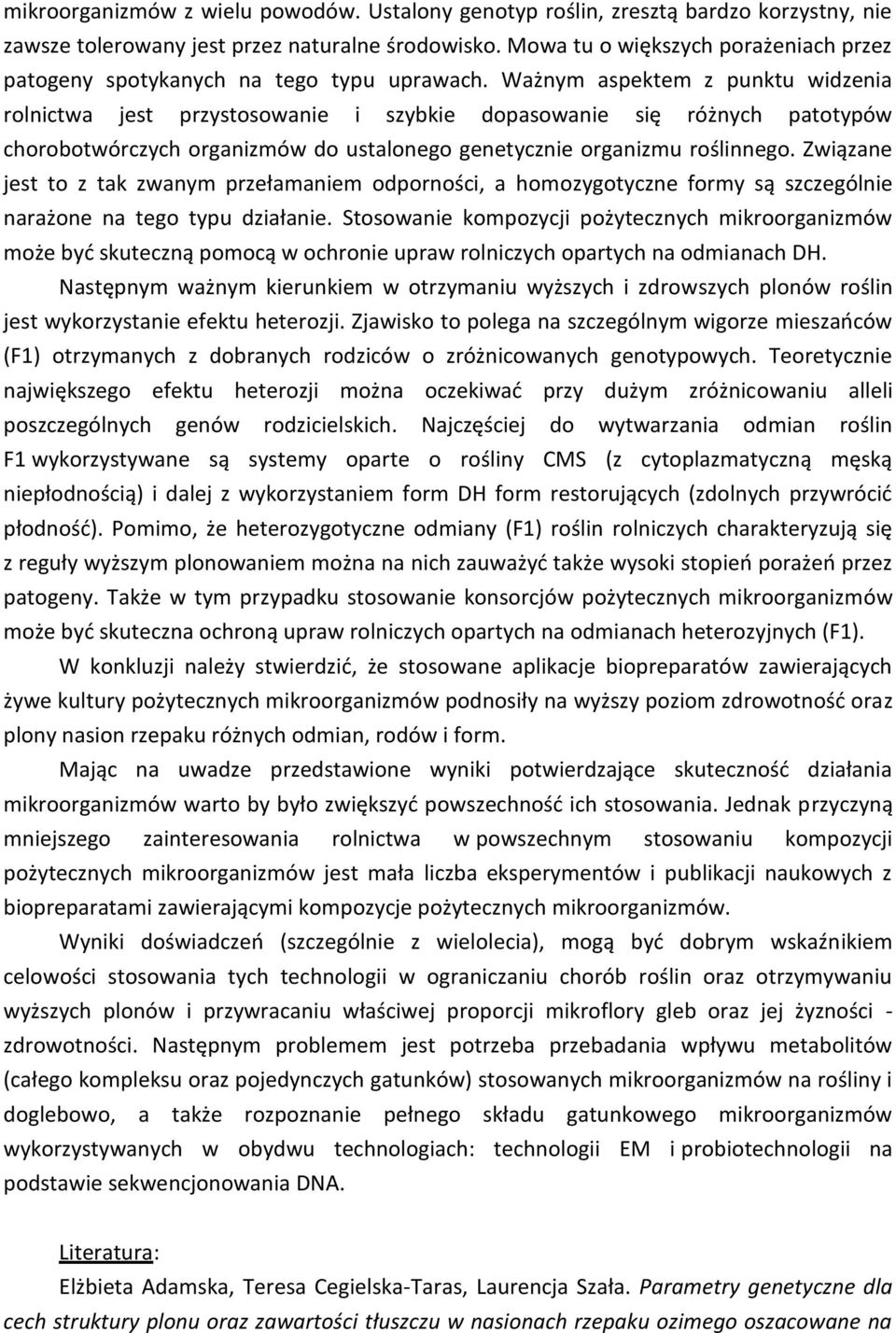 Ważnym aspektem z punktu widzenia rolnictwa jest przystosowanie i szybkie dopasowanie się różnych patotypów chorobotwórczych organizmów do ustalonego genetycznie organizmu roślinnego.