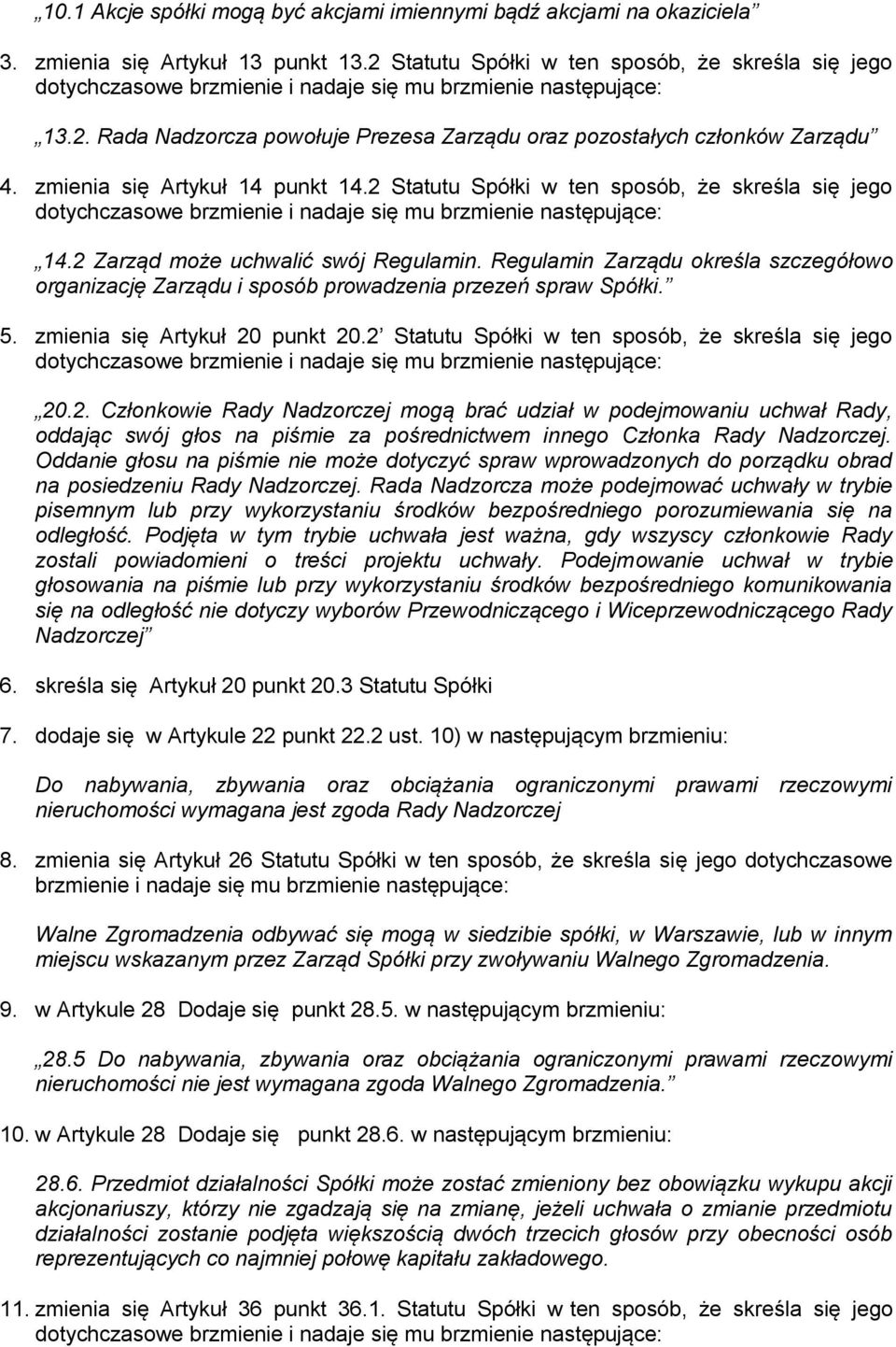 zmienia się Artykuł 14 punkt 14.2 Statutu Spółki w ten sposób, że skreśla się jego dotychczasowe brzmienie i nadaje się mu brzmienie następujące: 14.2 Zarząd może uchwalić swój Regulamin.