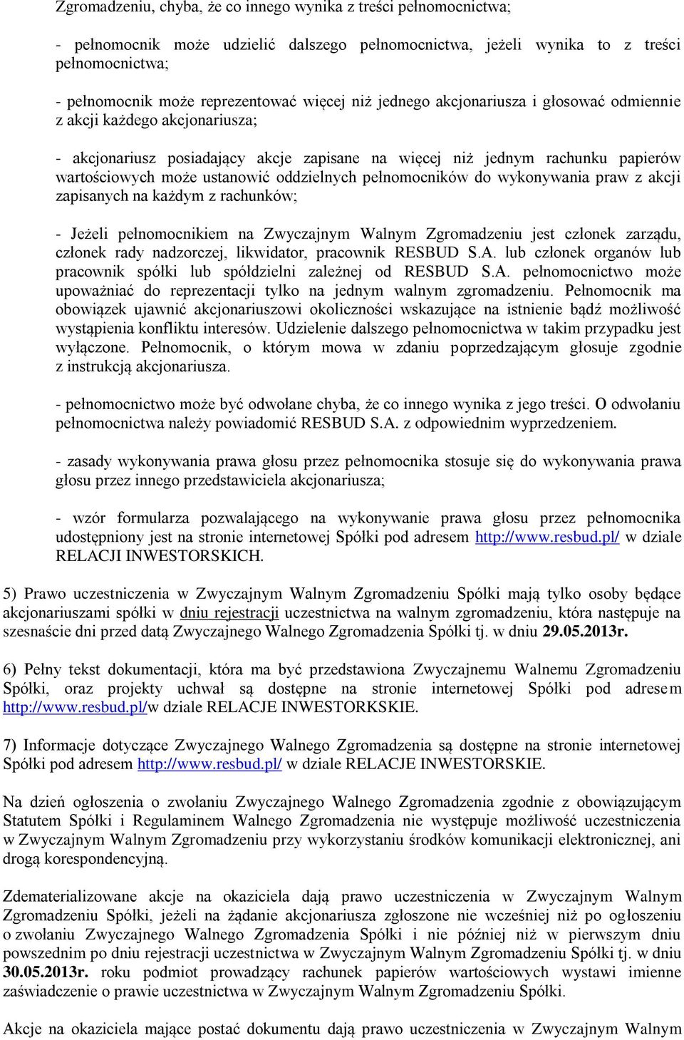 oddzielnych pełnomocników do wykonywania praw z akcji zapisanych na każdym z rachunków; - Jeżeli pełnomocnikiem na Zwyczajnym Walnym Zgromadzeniu jest członek zarządu, członek rady nadzorczej,