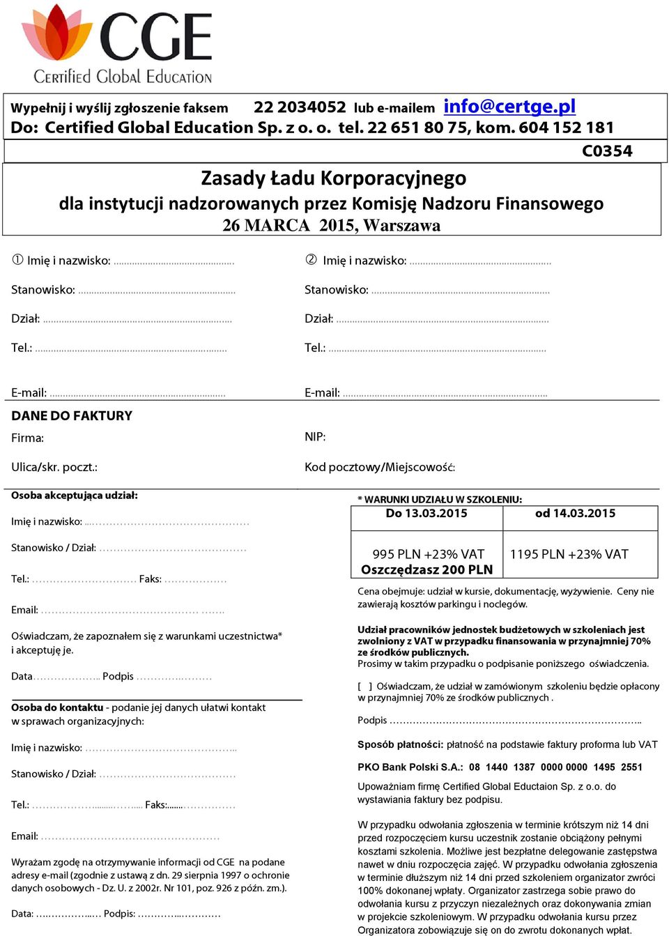 .. Stanowisko:... Dział:... Tel.:... Tel.:... E-mail:... E-mail:... DANE DO FAKTURY Firma: NIP: Ulica/skr. poczt.: Osoba akceptująca udział: Imię i nazwisko:... Stanowisko / Dział: Tel.: Faks: Email:.