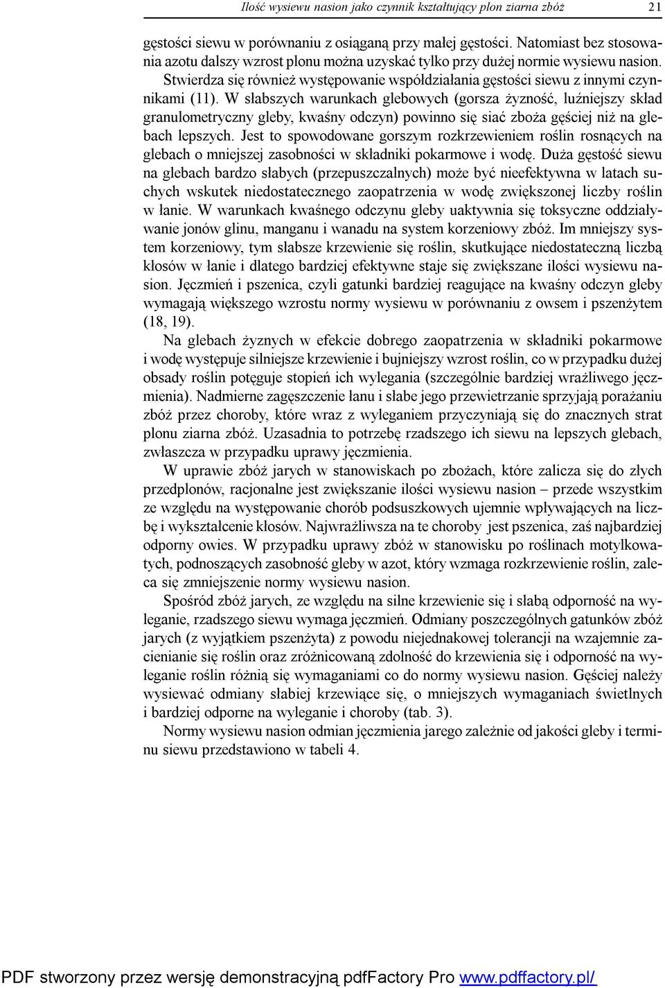 W słabszych warunkach glebowych (gorsza żyzność, luźniejszy skład granulometryczny gleby, kwaśny odczyn) powinno się siać zboża gęściej niż na glebach lepszych.