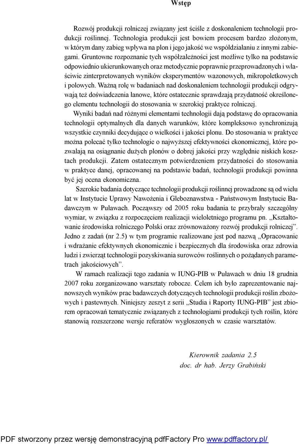 Gruntowne rozpoznanie tych współzależności jest możliwe tylko na podstawie odpowiednio ukierunkowanych oraz metodycznie poprawnie przeprowadzonych i właściwie zinterpretowanych wyników eksperymentów