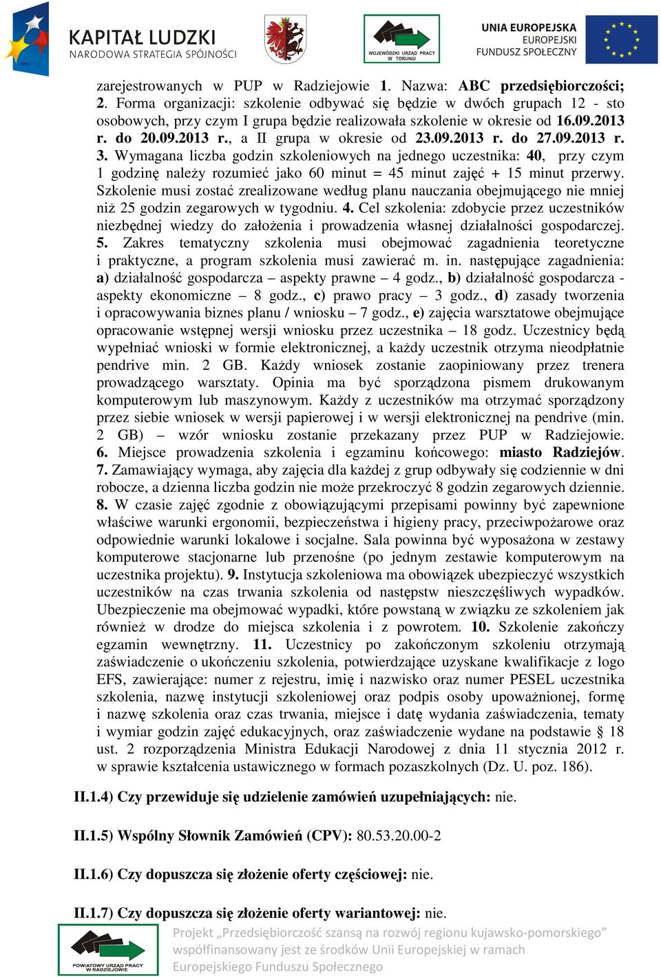 09.2013 r. do 27.09.2013 r. 3. Wymagana liczba godzin szkoleniowych na jednego uczestnika: 40, przy czym 1 godzinę należy rozumieć jako 60 minut = 45 minut zajęć + 15 minut przerwy.