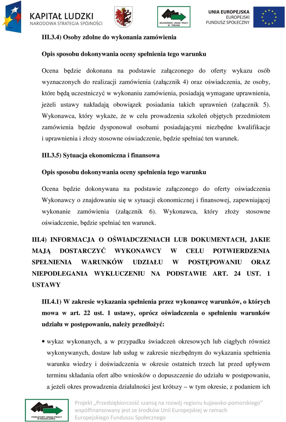 zamówienia (załącznik 4) oraz oświadczenia, że osoby, które będą uczestniczyć w wykonaniu zamówienia, posiadają wymagane uprawnienia, jeżeli ustawy nakładają obowiązek posiadania takich uprawnień