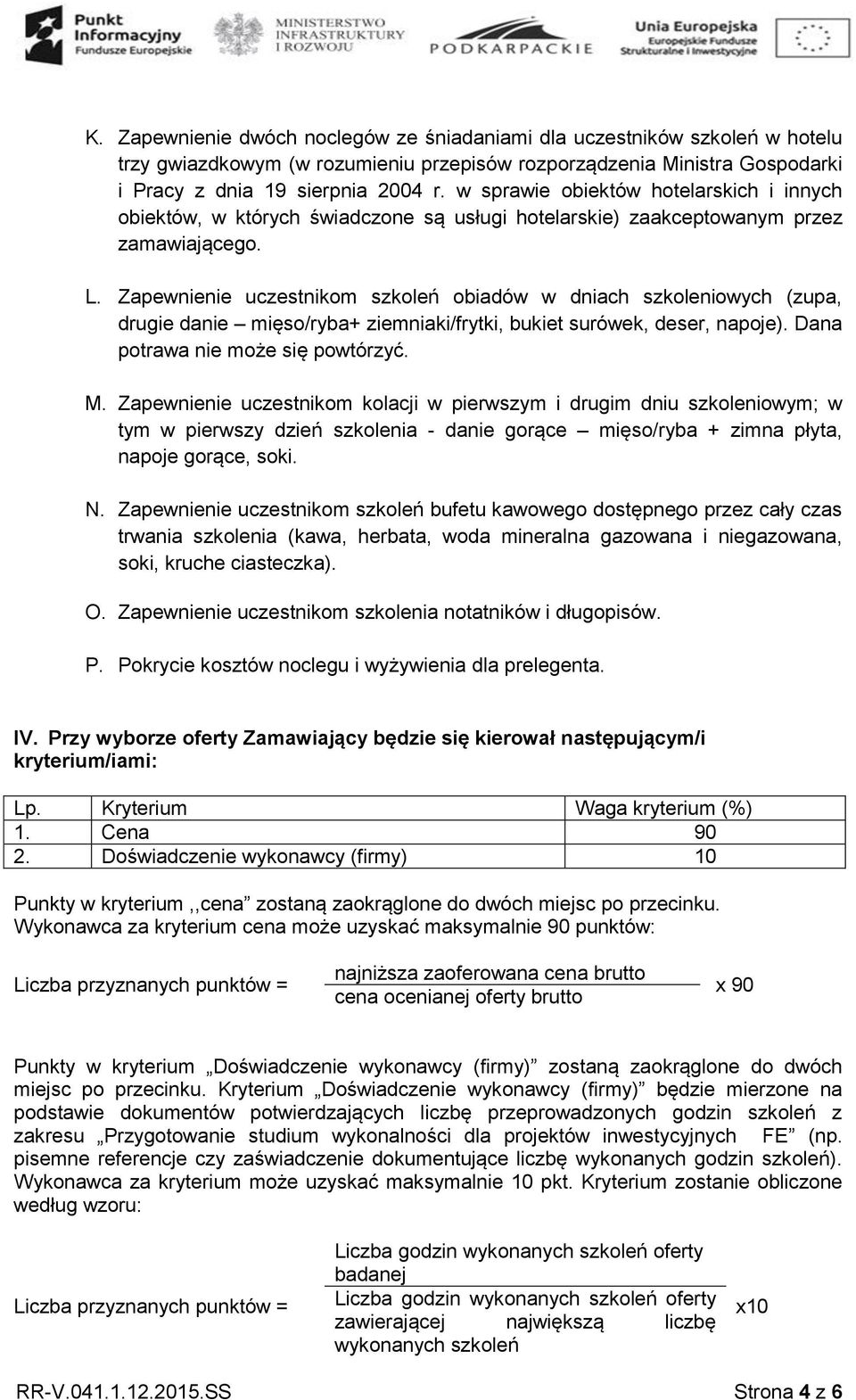 Zapewnienie uczestnikom szkoleń obiadów w dniach szkoleniowych (zupa, drugie danie mięso/ryba+ ziemniaki/frytki, bukiet surówek, deser, napoje). Dana potrawa nie może się powtórzyć. M.