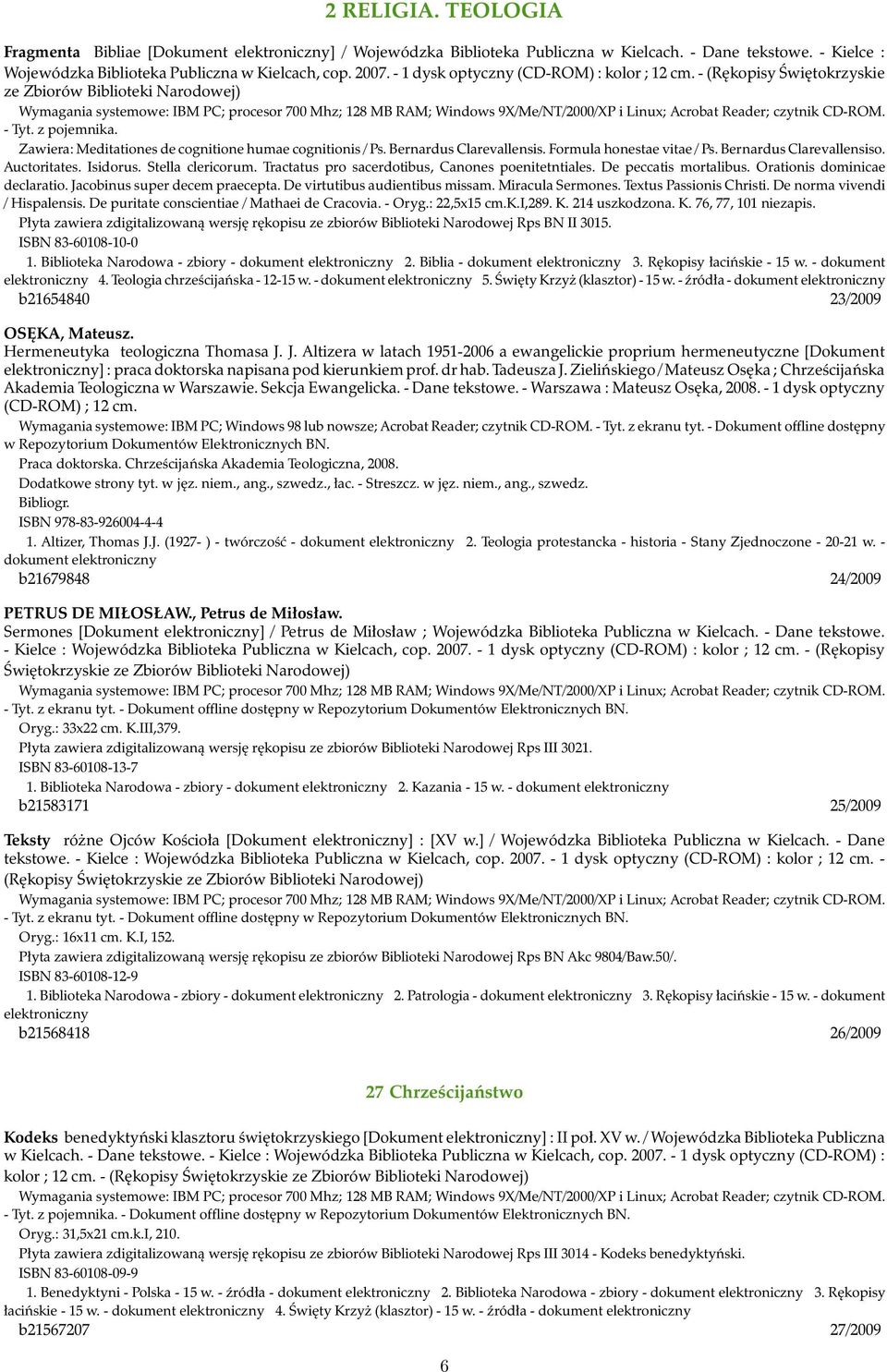 - (Rękopisy Świętokrzyskie ze Zbiorów Biblioteki Narodowej) Wymagania systemowe: IBM PC; procesor 700 Mhz; 128 MB RAM; Windows 9X/Me/NT/2000/XP i Linux; Acrobat Reader; czytnik CD-ROM. - Tyt.