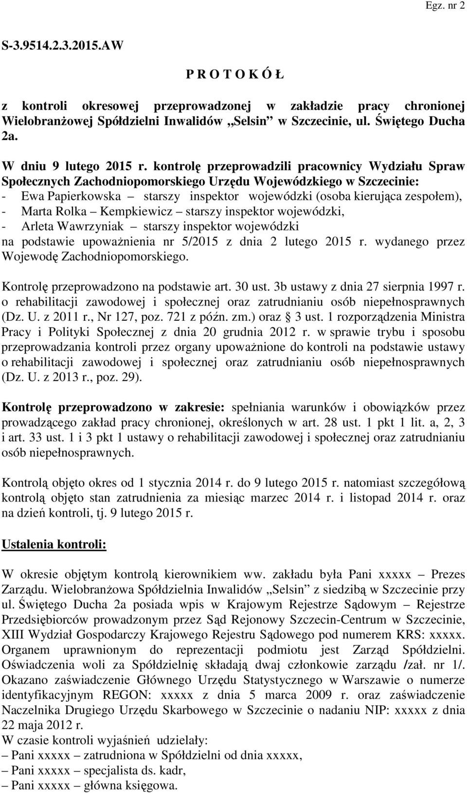 kontrolę przeprowadzili pracownicy Wydziału Spraw Społecznych Zachodniopomorskiego Urzędu Wojewódzkiego w Szczecinie: - Ewa Papierkowska starszy inspektor wojewódzki (osoba kierująca zespołem), -