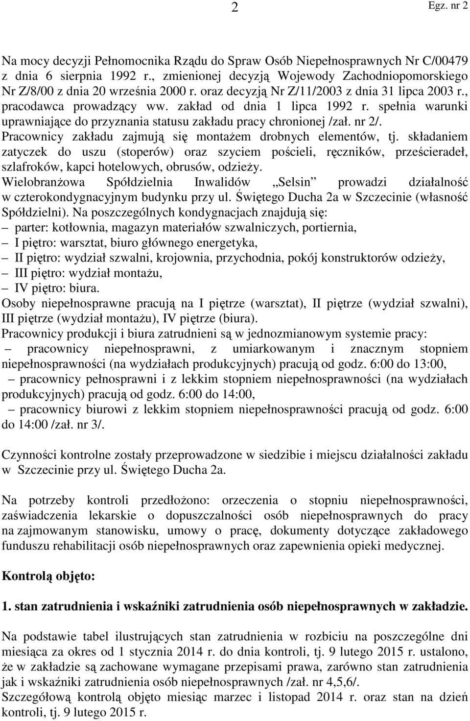 Pracownicy zakładu zajmują się montażem drobnych elementów, tj. składaniem zatyczek do uszu (stoperów) oraz szyciem pościeli, ręczników, prześcieradeł, szlafroków, kapci hotelowych, obrusów, odzieży.