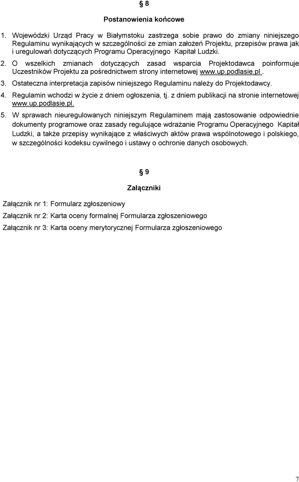 Programu Operacyjnego Kapitał Ludzki. 2. O wszelkich zmianach dotyczących zasad wsparcia Projektodawca poinformuje Uczestników Projektu za pośrednictwem strony internetowej www.up.podlasie.pl. 3.