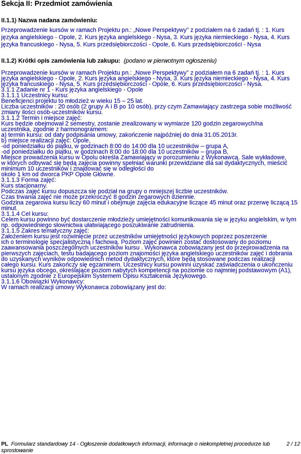 2) Krótki opis zamówienia lub zakupu: (podano w pierwotnym ogłoszeniu) Przeprowadzenie kursów w ramach Projektu pn.: Nowe Perspektywy z podziałem na 6 zadań tj. : 1.