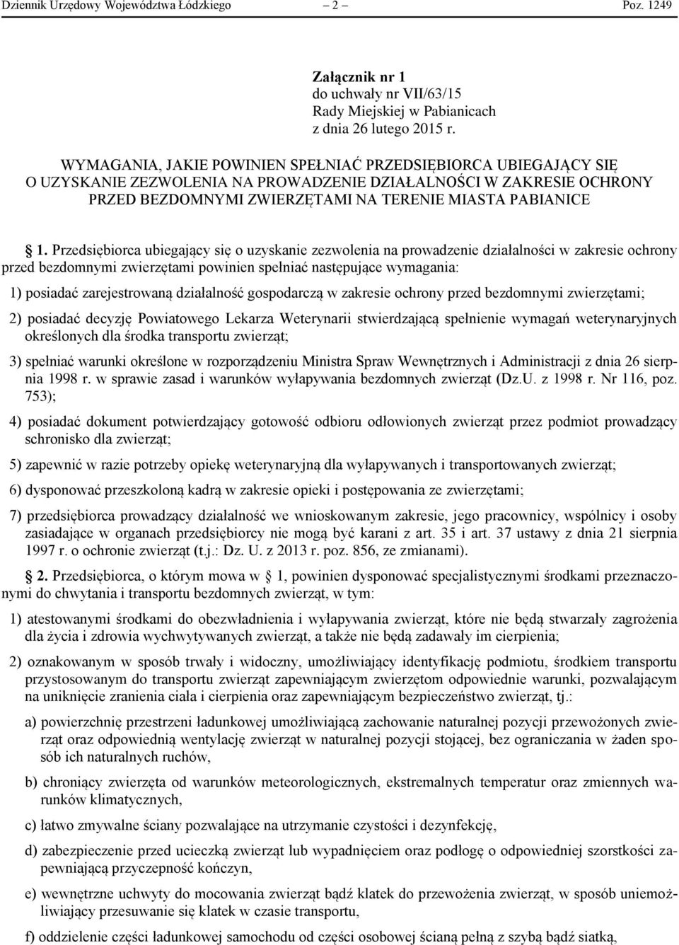 Przedsiębiorca ubiegający się o uzyskanie zezwolenia na prowadzenie działalności w zakresie ochrony przed bezdomnymi zwierzętami powinien spełniać następujące wymagania: 1) posiadać zarejestrowaną