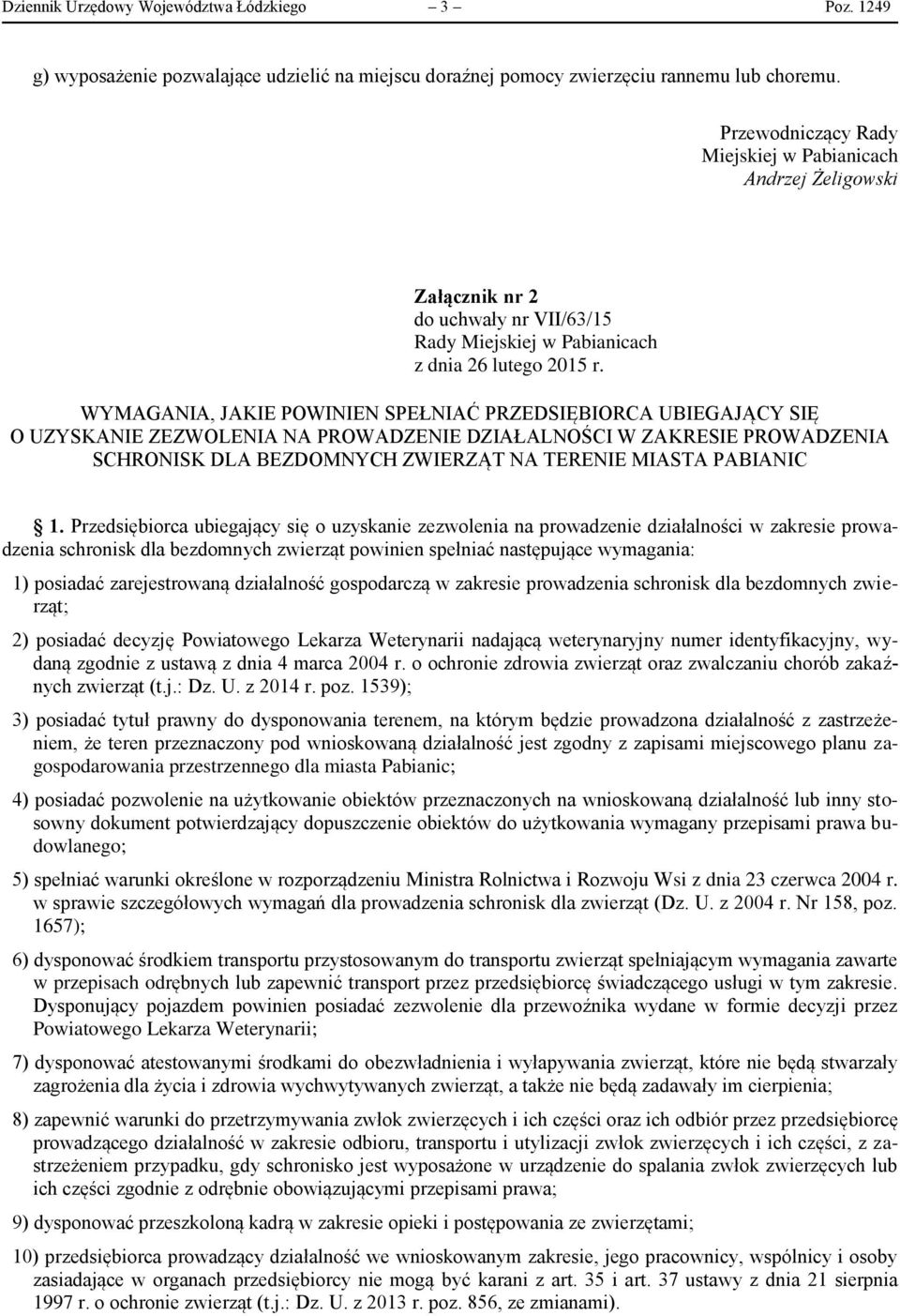 Przedsiębiorca ubiegający się o uzyskanie zezwolenia na prowadzenie działalności w zakresie prowadzenia schronisk dla bezdomnych zwierząt powinien spełniać następujące wymagania: 1) posiadać