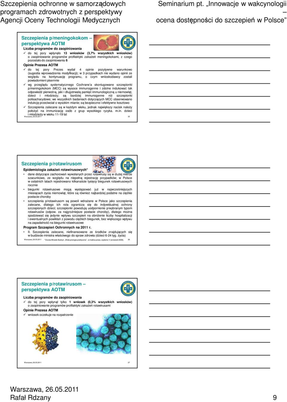 kontynuację programu, o czym wnioskodawcy zostali powiadomieni pisemnie wg przeglądu systematycznego Cochrane a skoniugowane szczepionki p/meningokokom (MCC) są wysoce immunogenne i zdolne indukować