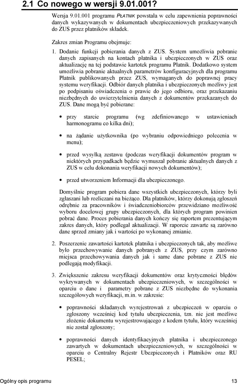 System umoliwia pobranie danych zapisanych na kontach patnika i ubezpieczonych w ZUS oraz aktualizacjk na tej podstawie kartotek programu Patnik.