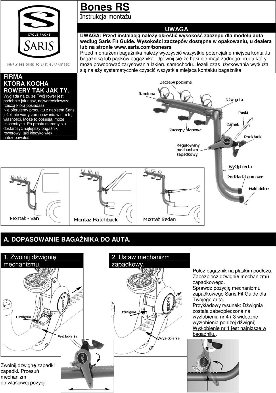 Po prostu staramy się dostarczyć najlepszy bagażnik rowerowy jaki kiedykolwiek potrzebowałeś. UWAGA UWAGA: Przed instalacją należy określić wysokość zaczepu dla modelu auta według Saris Fit Guide.
