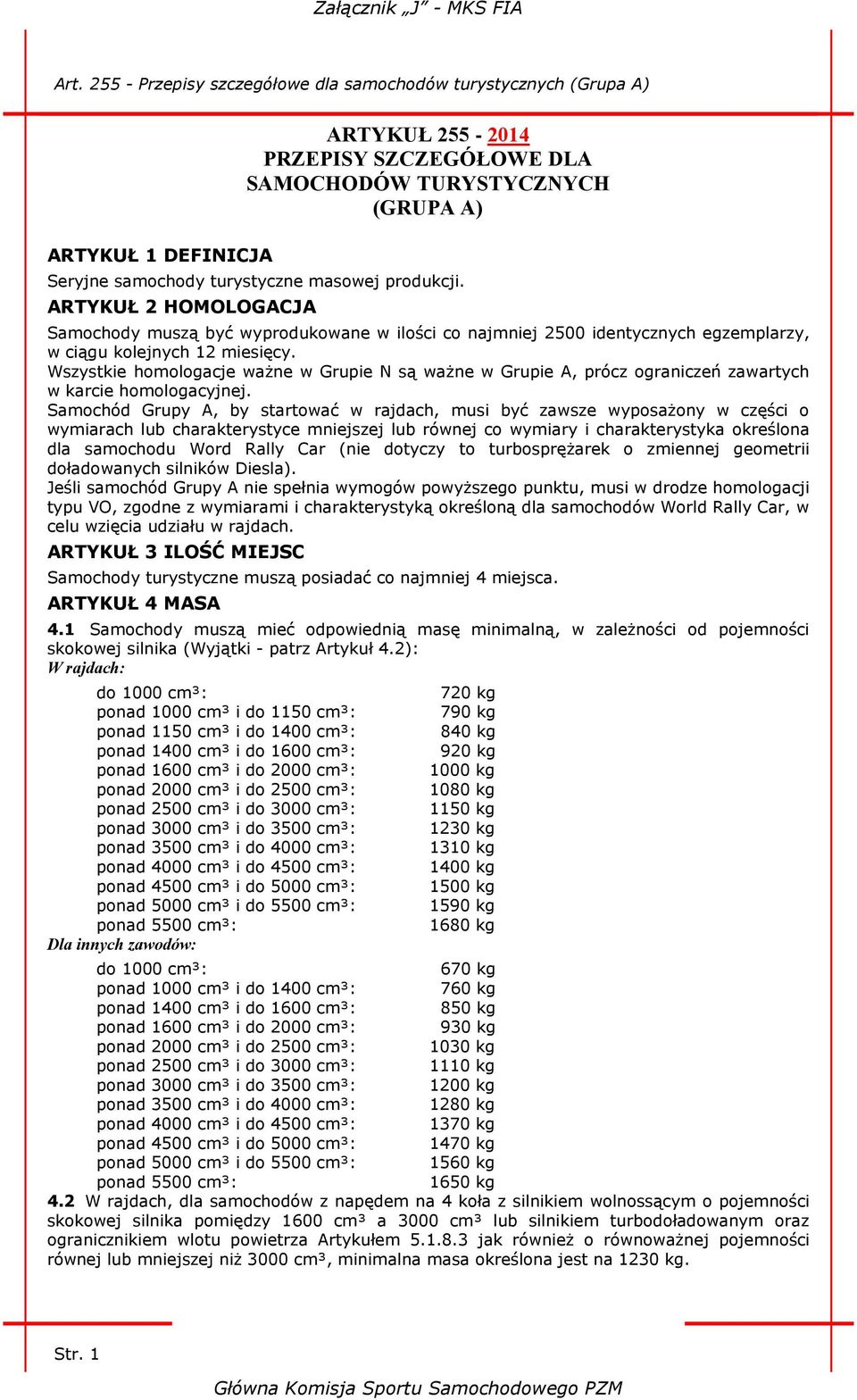 Wszystkie homologacje ważne w Grupie N są ważne w Grupie A, prócz ograniczeń zawartych w karcie homologacyjnej.