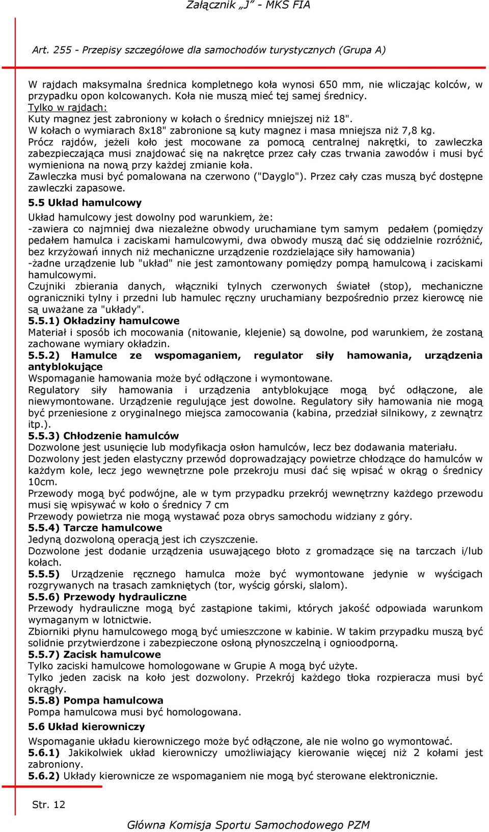 Prócz rajdów, jeżeli koło jest mocowane za pomocą centralnej nakrętki, to zawleczka zabezpieczająca musi znajdować się na nakrętce przez cały czas trwania zawodów i musi być wymieniona na nową przy
