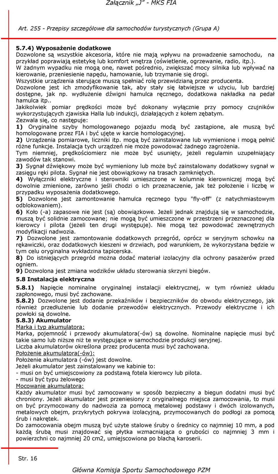 Wszystkie urządzenia sterujące muszą spełniać rolę przewidzianą przez producenta. Dozwolone jest ich zmodyfikowanie tak, aby stały się łatwiejsze w użyciu, lub bardziej dostępne, jak np.