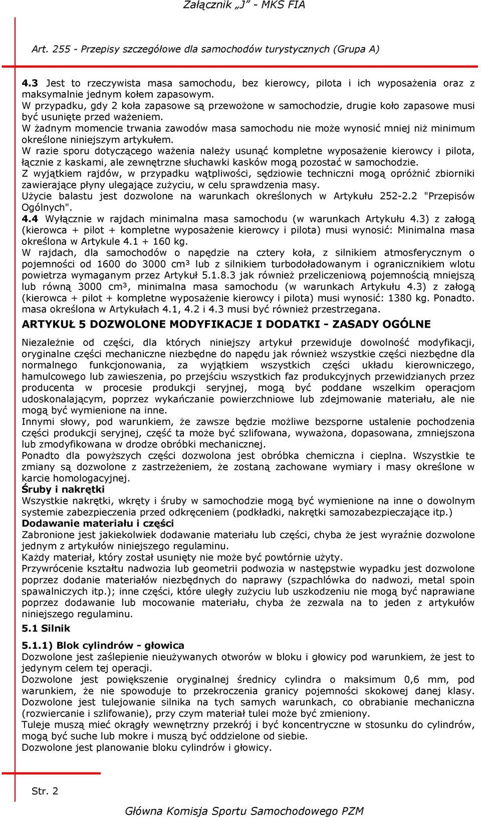 W żadnym momencie trwania zawodów masa samochodu nie może wynosić mniej niż minimum określone niniejszym artykułem.