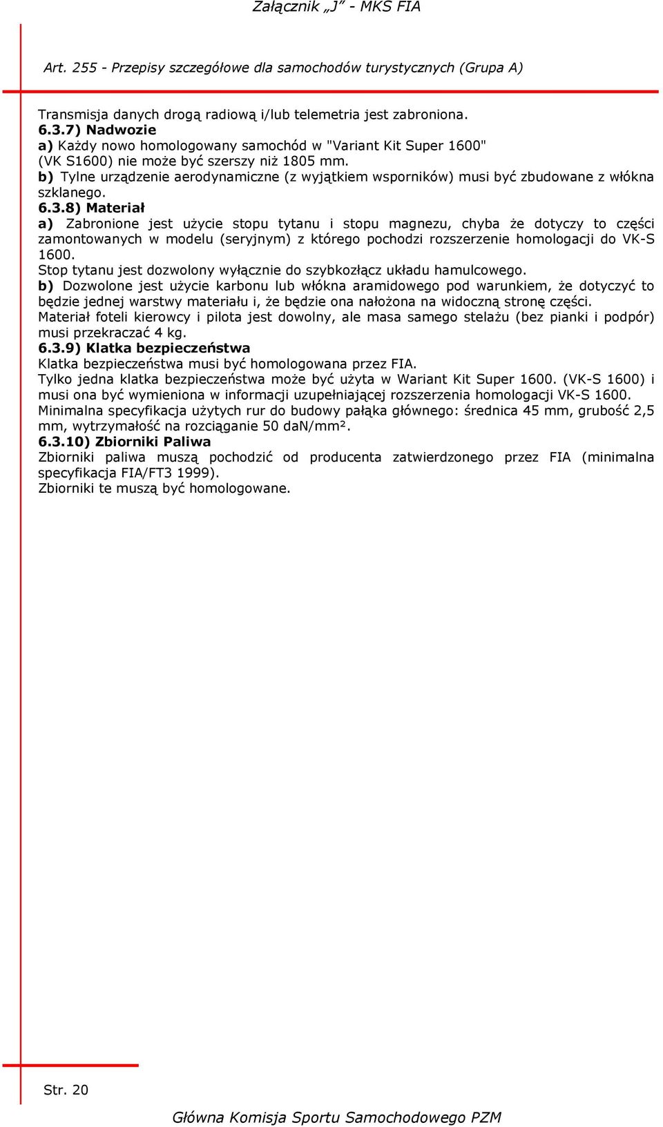 8) Materiał a) Zabronione jest użycie stopu tytanu i stopu magnezu, chyba że dotyczy to części zamontowanych w modelu (seryjnym) z którego pochodzi rozszerzenie homologacji do VK-S 1600.