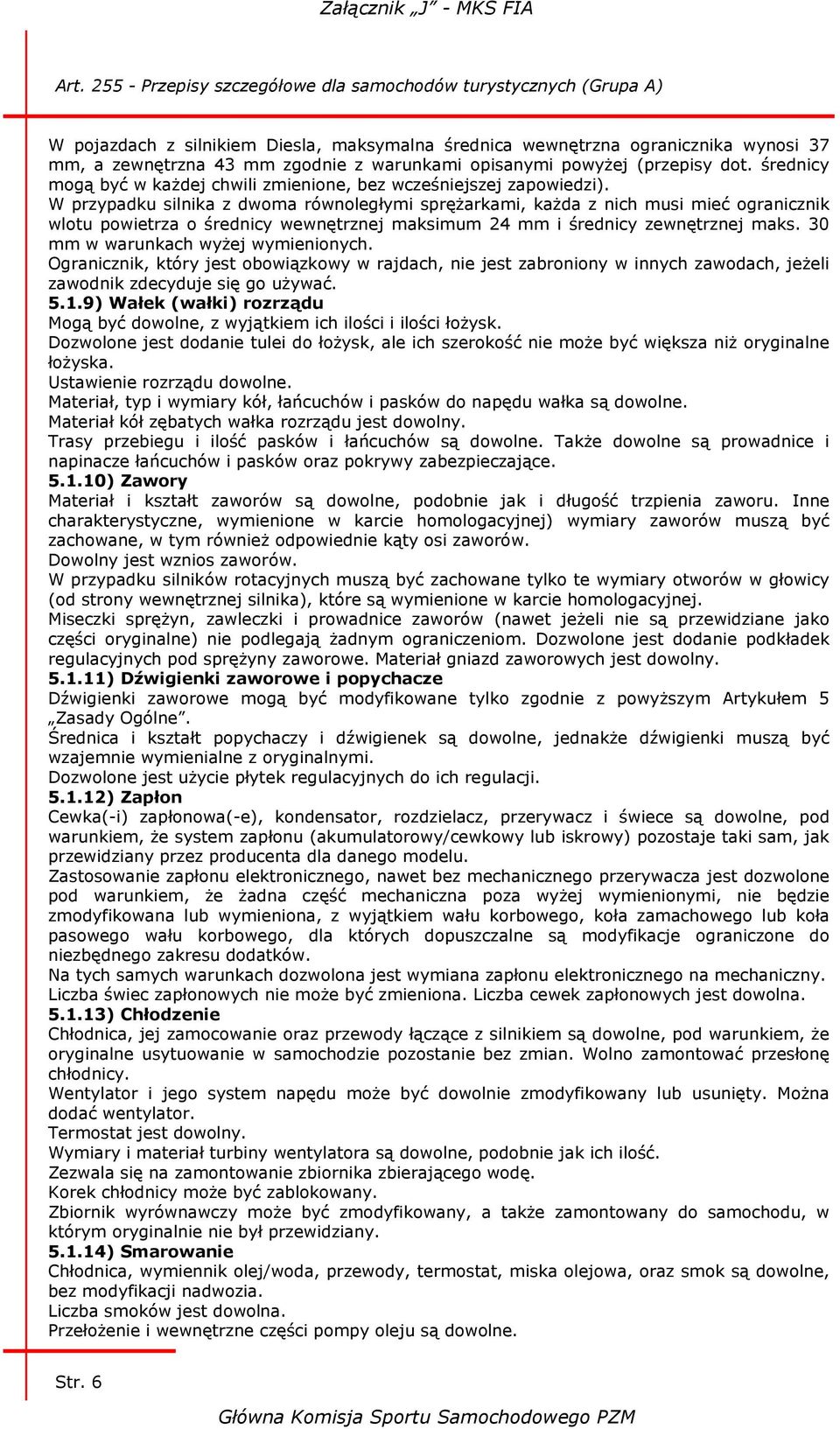 W przypadku silnika z dwoma równoległymi sprężarkami, każda z nich musi mieć ogranicznik wlotu powietrza o średnicy wewnętrznej maksimum 24 mm i średnicy zewnętrznej maks.