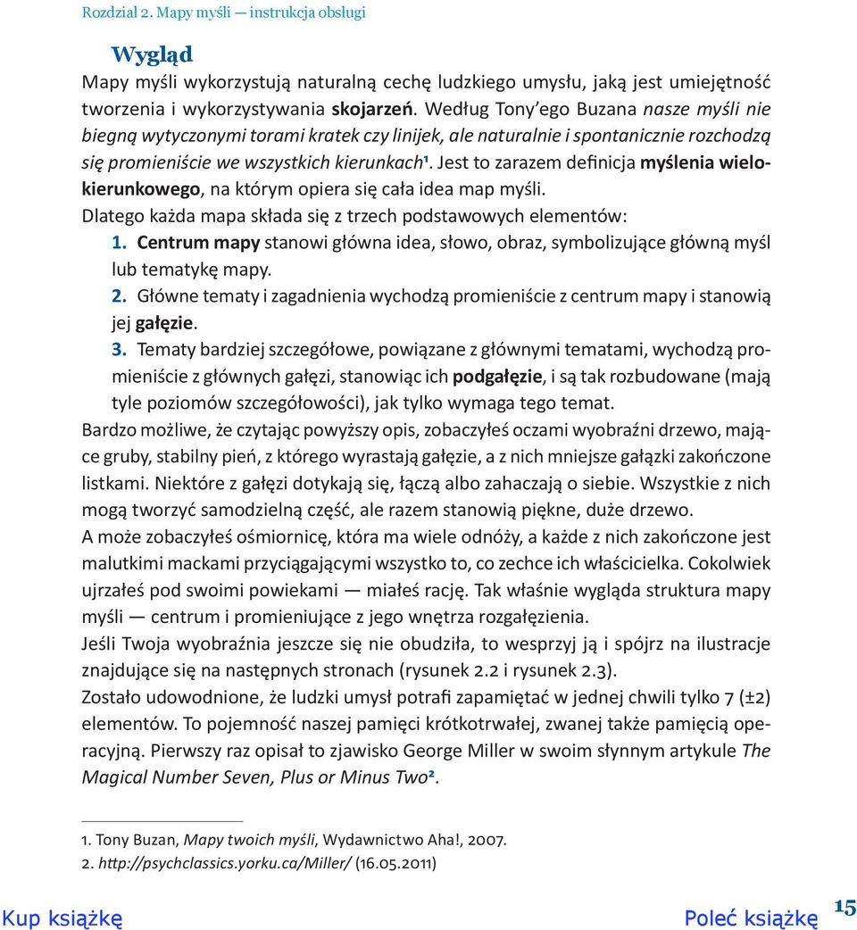 Jest to zarazem definicja myślenia wielokierunkowego, na którym opiera się cała idea map myśli. Dlatego każda mapa składa się z trzech podstawowych elementów: 1.