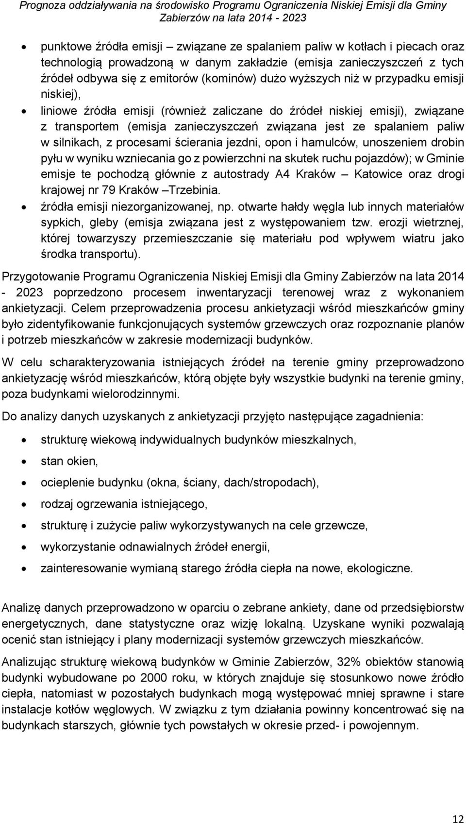 procesami ścierania jezdni, opon i hamulców, unoszeniem drobin pyłu w wyniku wzniecania go z powierzchni na skutek ruchu pojazdów); w Gminie emisje te pochodzą głównie z autostrady A4 Kraków Katowice