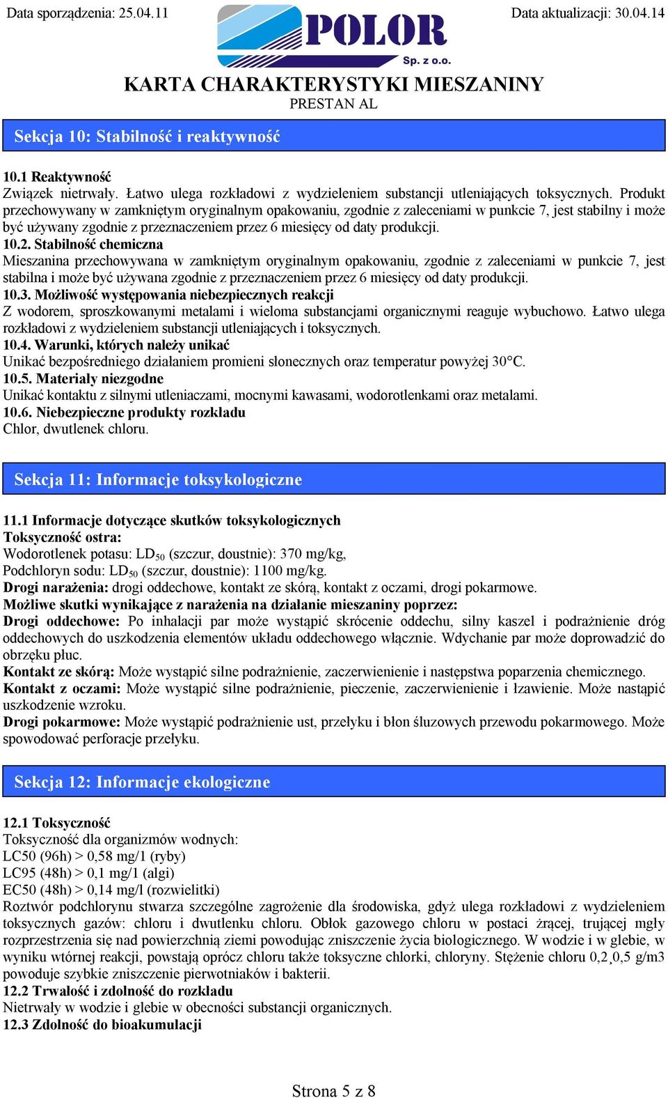 Stabilność chemiczna Mieszanina przechowywana w zamkniętym oryginalnym opakowaniu, zgodnie z zaleceniami w punkcie 7, jest stabilna i może być używana zgodnie z przeznaczeniem przez 6 miesięcy od