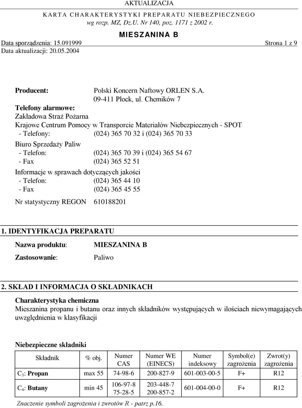 Telefon: (024) 365 70 39 i (024) 365 54 67 - Fax (024) 365 52 51 Informacje w sprawach dotyczących jakości - Telefon: (024) 365 44 10 - Fax (024) 365 45 55 Nr statystyczny REGON 610188201 1.