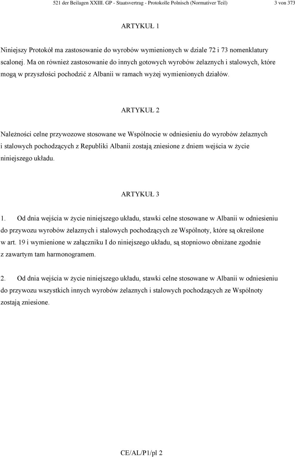 Ma on również zastosowanie do innych gotowych wyrobów żelaznych i stalowych, które mogą w przyszłości pochodzić z Albanii w ramach wyżej wymienionych działów.