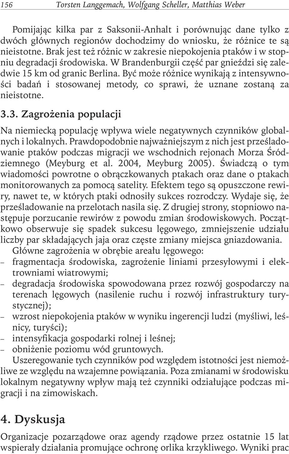 Być może różnice wynikają z intensywności badań i stosowanej metody, co sprawi, że uznane zostaną za nieistotne. 3.