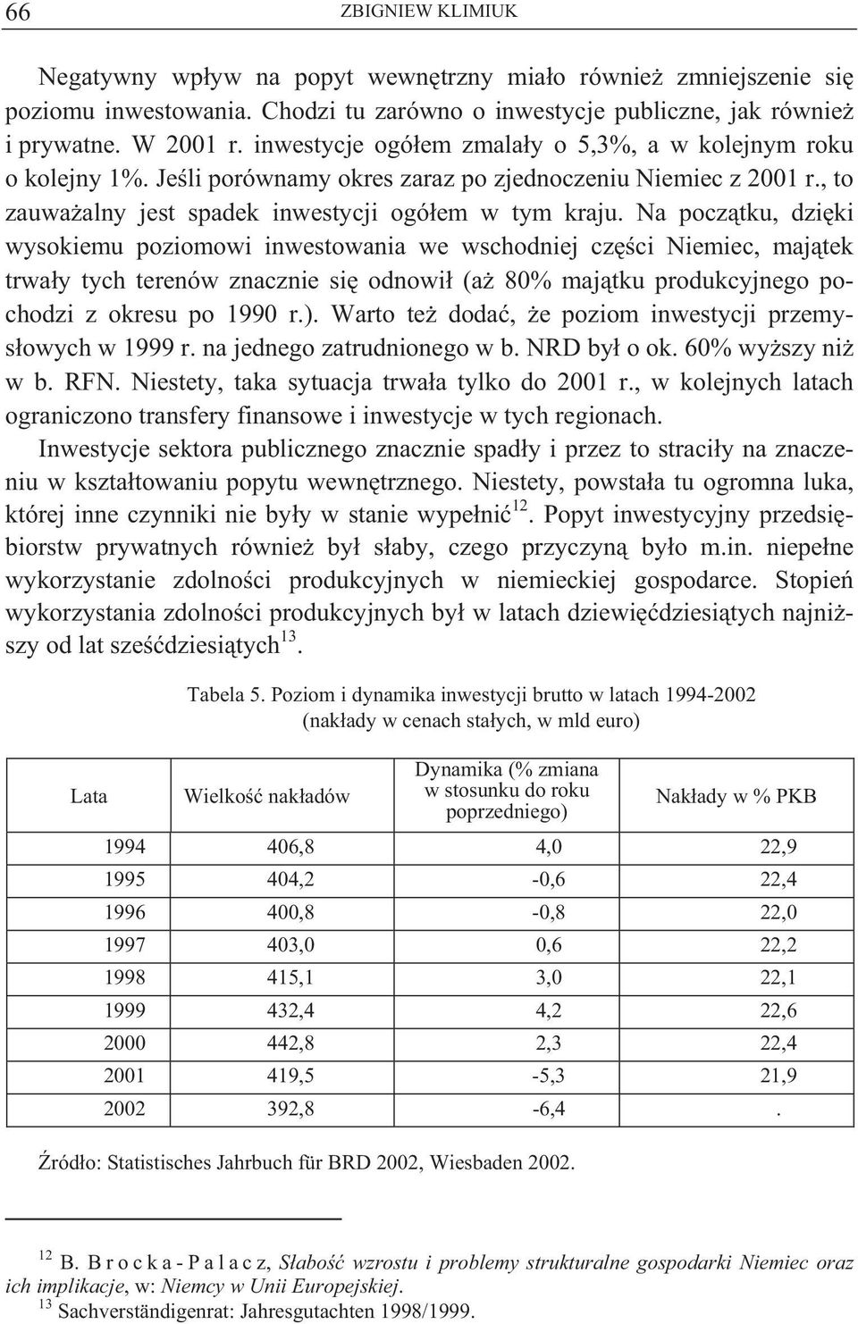 Na pocz tku, dzi ki wysokiemu poziomowi inwestowania we wschodniej cz ci Niemiec, maj tek trwa y tych terenów znacznie si odnowi (a 80% maj tku produkcyjnego pochodzi z okresu po 1990 r.).