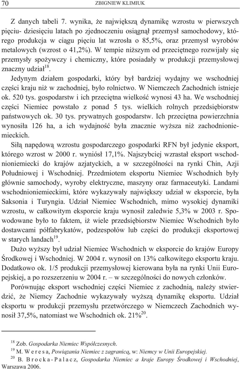 metalowych (wzrost o 41,2%). W tempie ni szym od przeci tnego rozwija y si przemys y spo ywczy i chemiczny, które posiada y w produkcji przemys owej znaczny udzia 18.