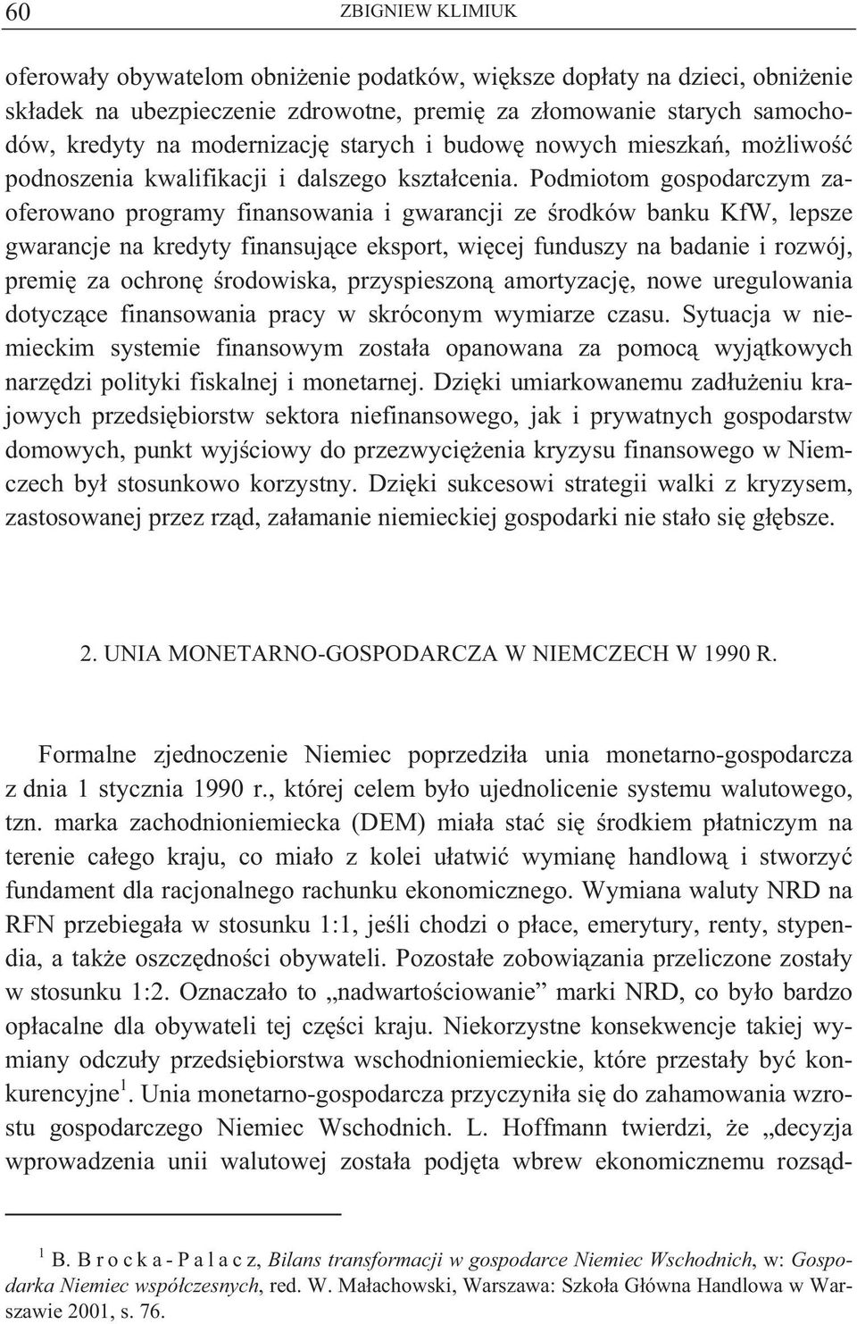 Podmiotom gospodarczym zaoferowano programy finansowania i gwarancji ze rodków banku KfW, lepsze gwarancje na kredyty finansuj ce eksport, wi cej funduszy na badanie i rozwój, premi za ochron