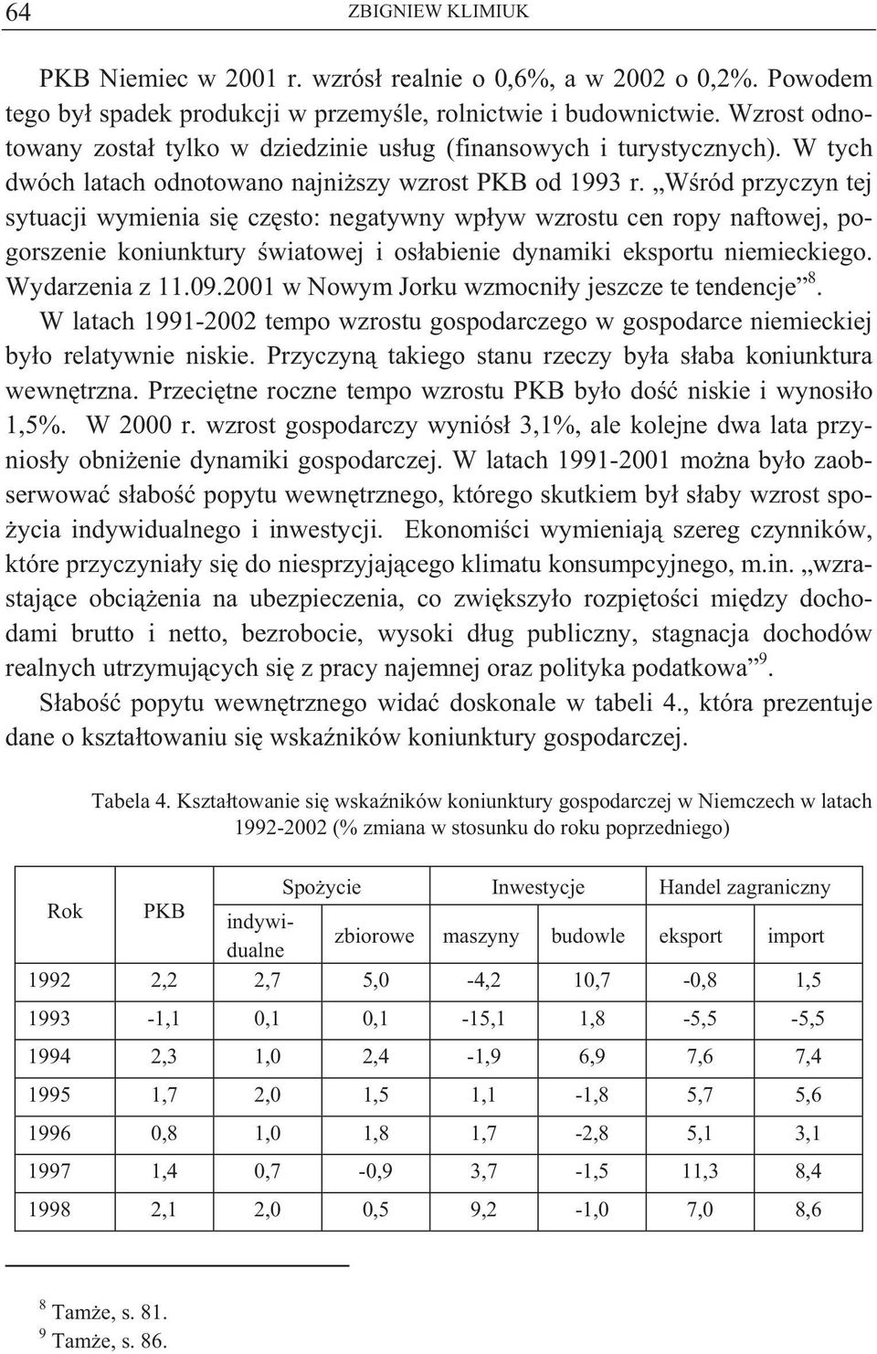 W ród przyczyn tej sytuacji wymienia si cz sto: negatywny wp yw wzrostu cen ropy naftowej, pogorszenie koniunktury wiatowej i os abienie dynamiki eksportu niemieckiego. Wydarzenia z 11.09.