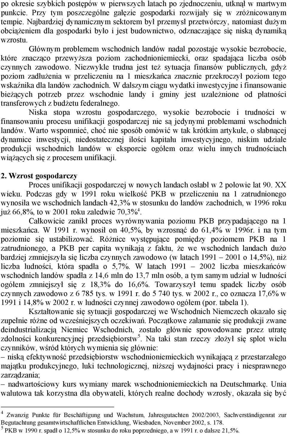 Głównym problemem wschodnich landów nadal pozostaje wysokie bezrobocie, które znacząco przewyższa poziom zachodnioniemiecki, oraz spadająca liczba osób czynnych zawodowo.