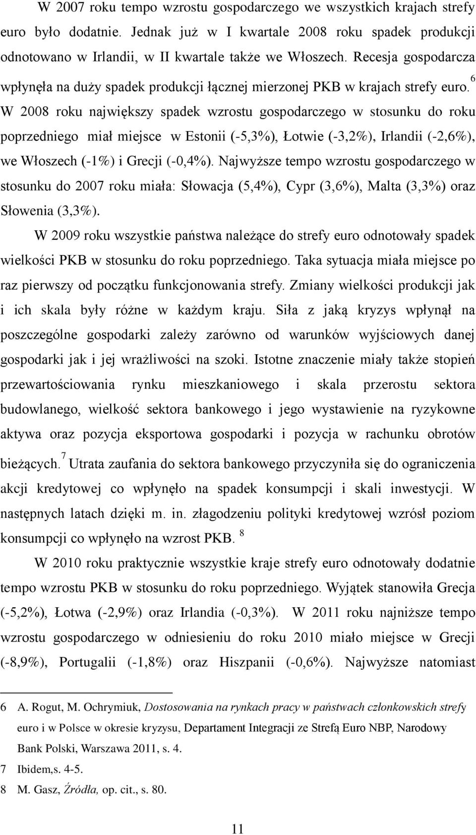 6 W 2008 roku największy spadek wzrostu gospodarczego w stosunku do roku poprzedniego miał miejsce w Estonii (-5,3%), Łotwie (-3,2%), Irlandii (-2,6%), we Włoszech (-1%) i Grecji (-0,4%).