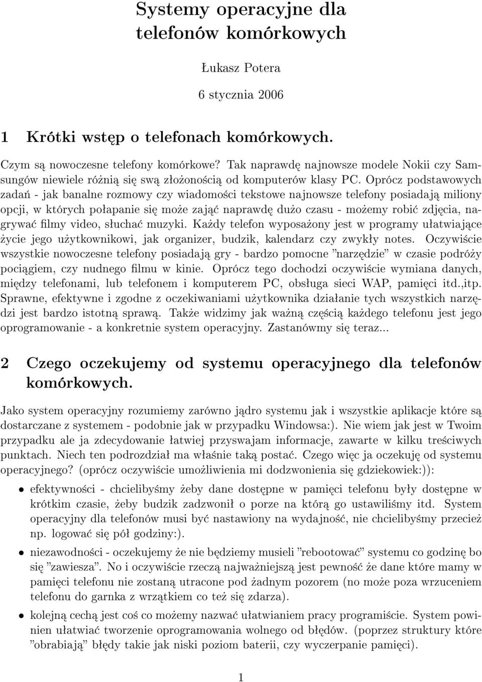 Oprócz podstawowych zada«- jak banalne rozmowy czy wiadomo±ci tekstowe najnowsze telefony posiadaj miliony opcji, w których poªapanie si mo»e zaj naprawd du»o czasu - mo»emy robi zdj cia, nagrywa lmy