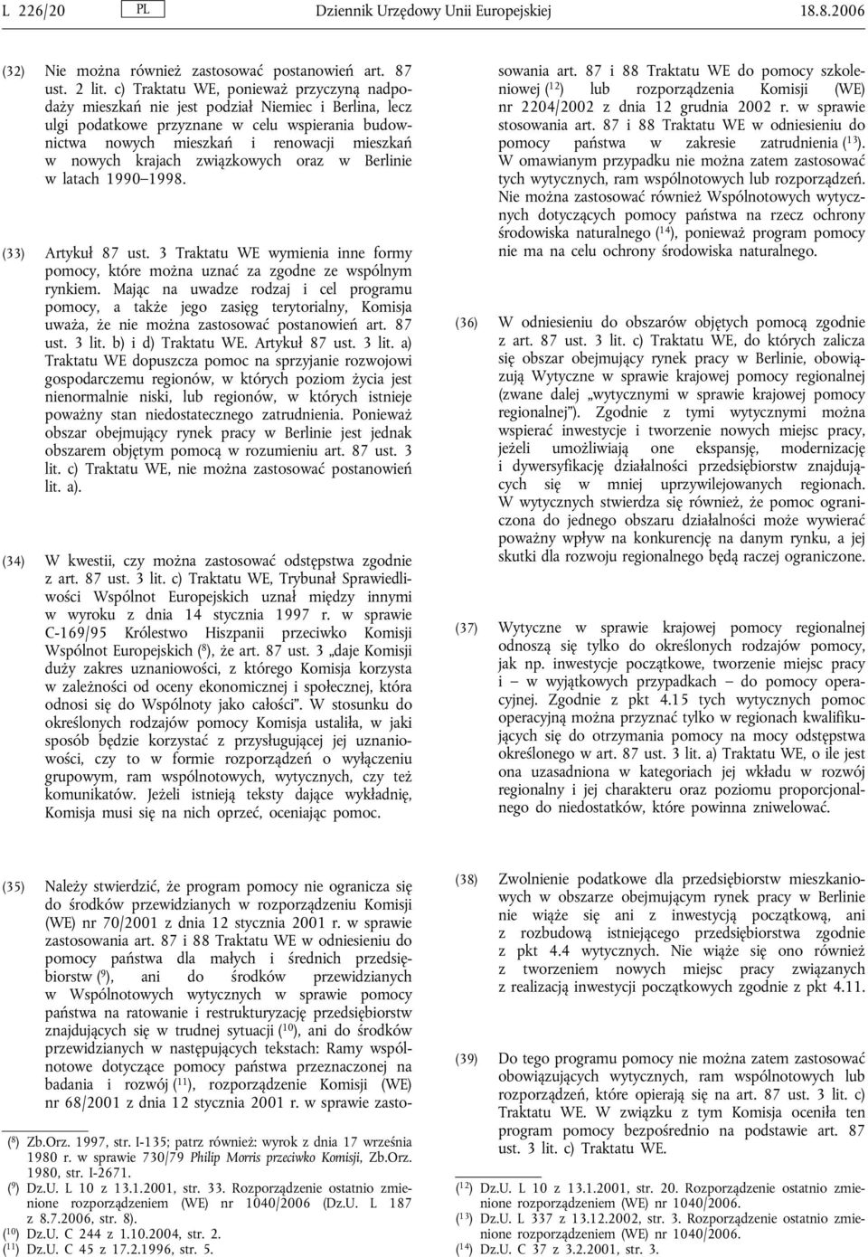 krajach związkowych oraz w Berlinie w latach 1990 1998. (33) Artykuł 87 ust. 3 Traktatu WE wymienia inne formy pomocy, które można uznać za zgodne ze wspólnym rynkiem.