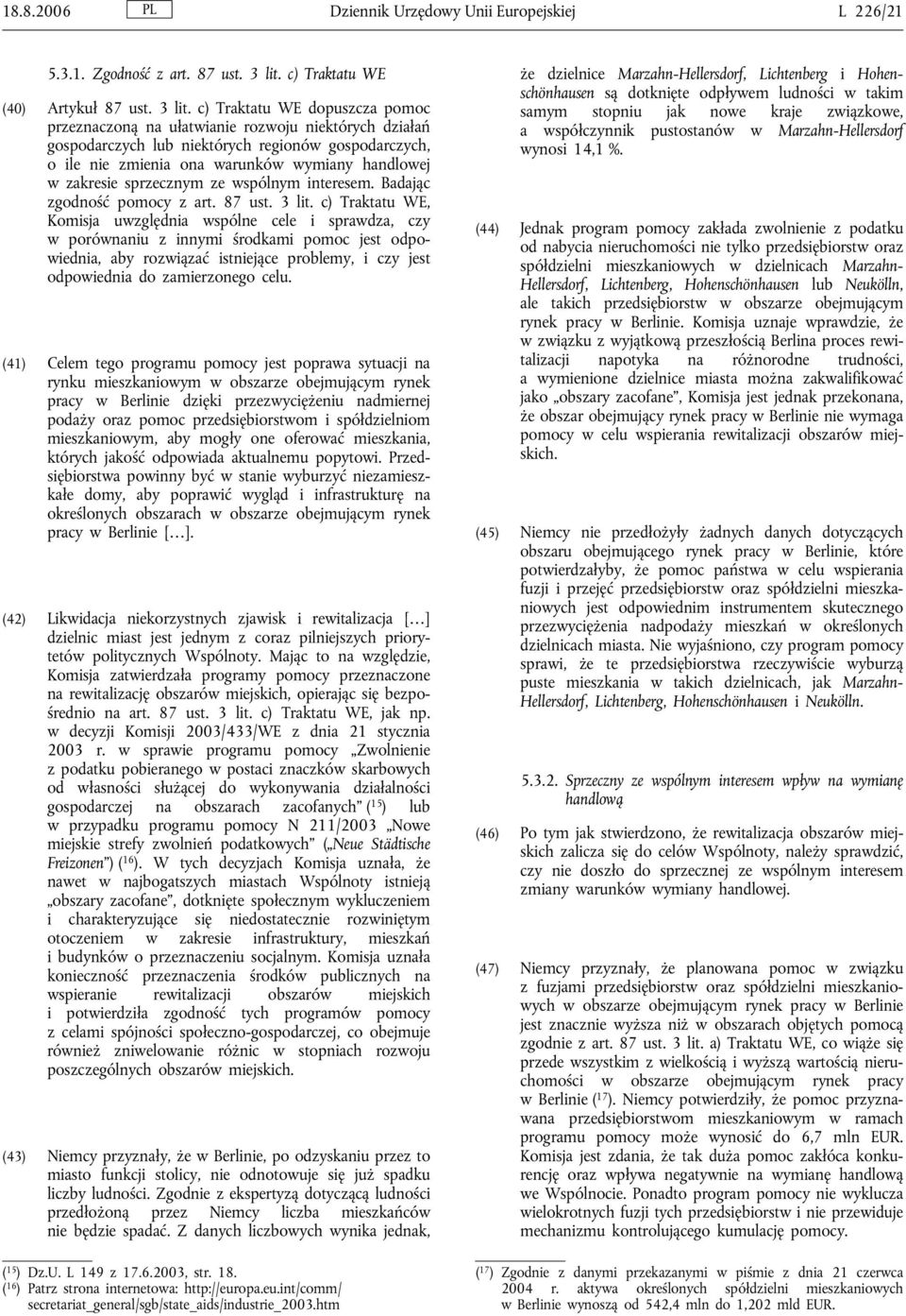 c) Traktatu WE dopuszcza pomoc przeznaczoną na ułatwianie rozwoju niektórych działań gospodarczych lub niektórych regionów gospodarczych, o ile nie zmienia ona warunków wymiany handlowej w zakresie