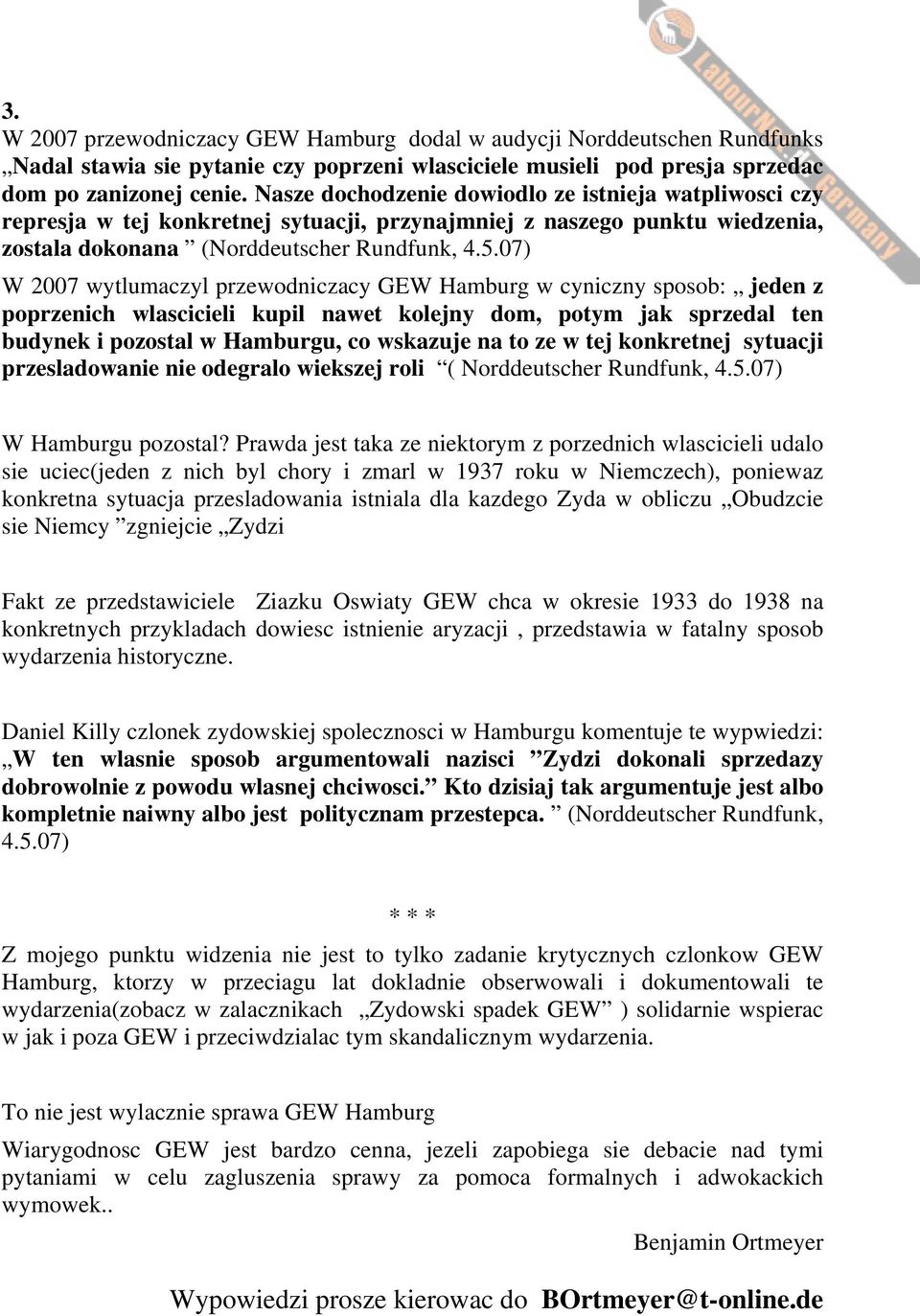 07) W 2007 wytlumaczyl przewodniczacy GEW Hamburg w cyniczny sposob: jeden z poprzenich wlascicieli kupil nawet kolejny dom, potym jak sprzedal ten budynek i pozostal w Hamburgu, co wskazuje na to ze