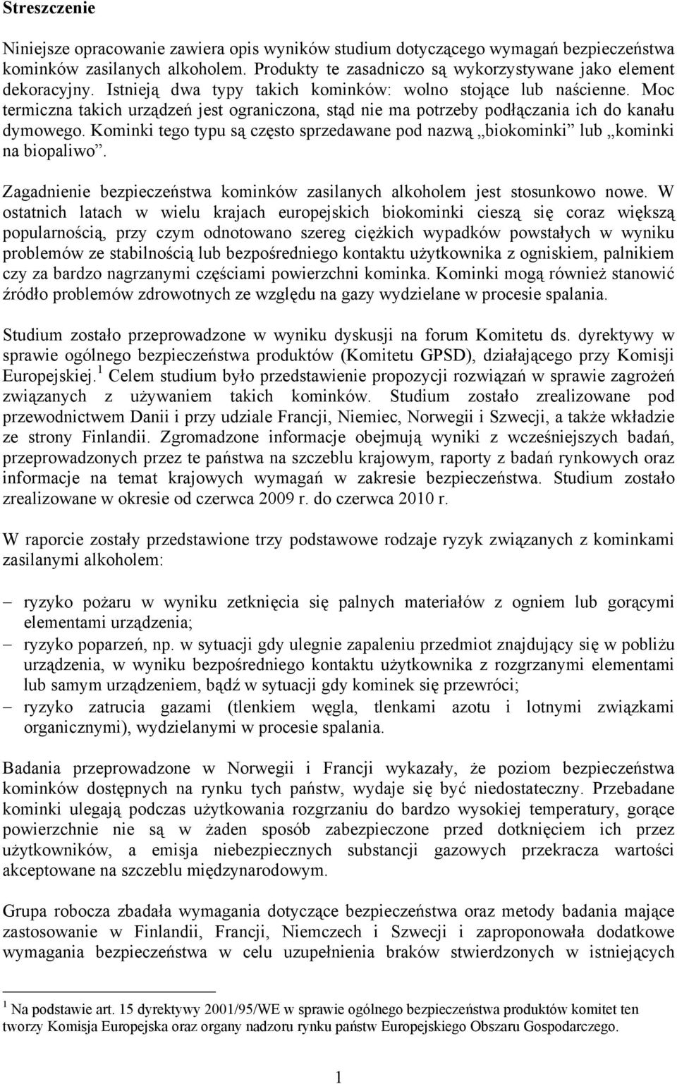 Kominki tego typu są często sprzedawane pod nazwą biokominki lub kominki na biopaliwo. Zagadnienie bezpieczeństwa kominków zasilanych alkoholem jest stosunkowo nowe.