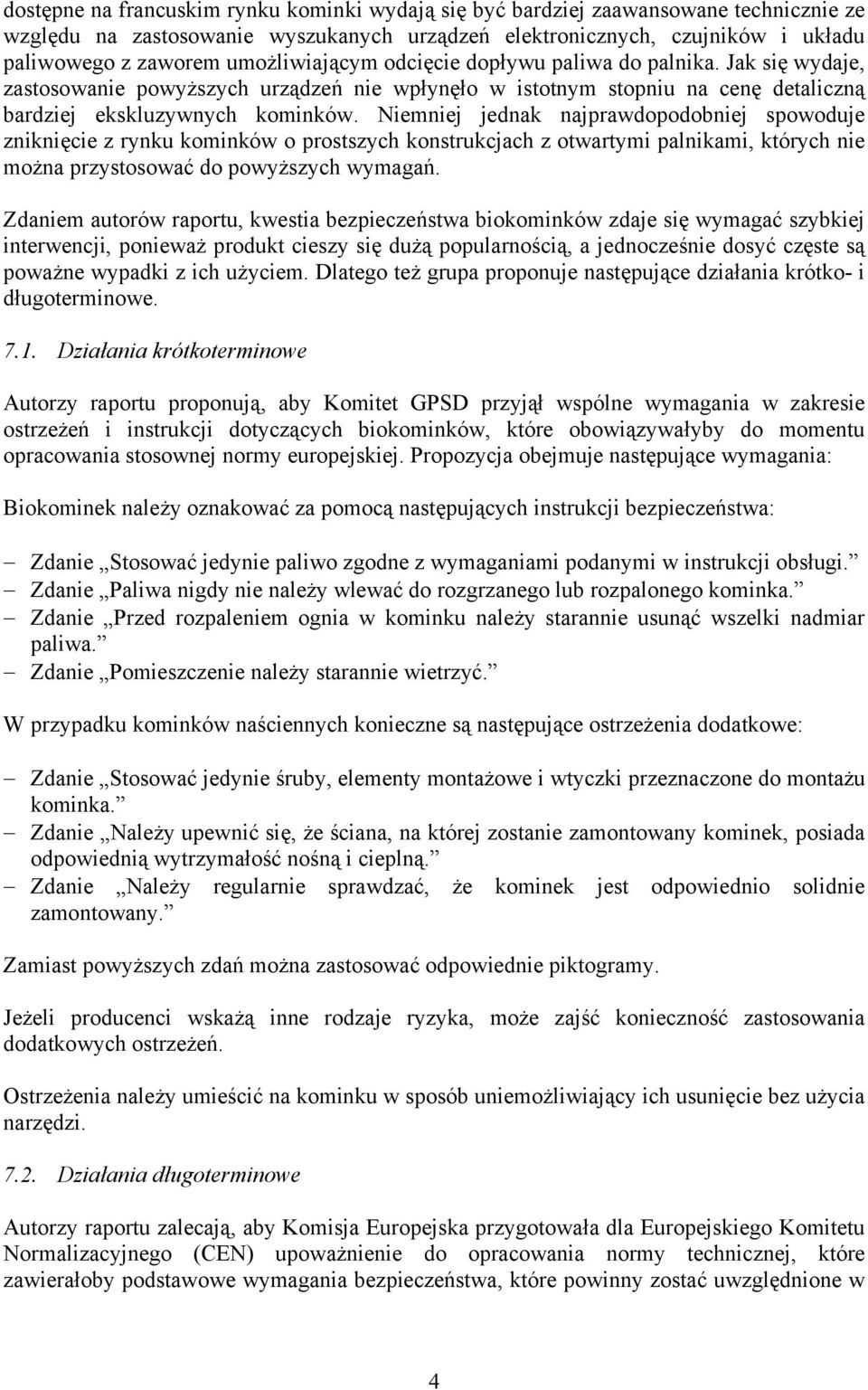 Niemniej jednak najprawdopodobniej spowoduje zniknięcie z rynku kominków o prostszych konstrukcjach z otwartymi palnikami, których nie można przystosować do powyższych wymagań.