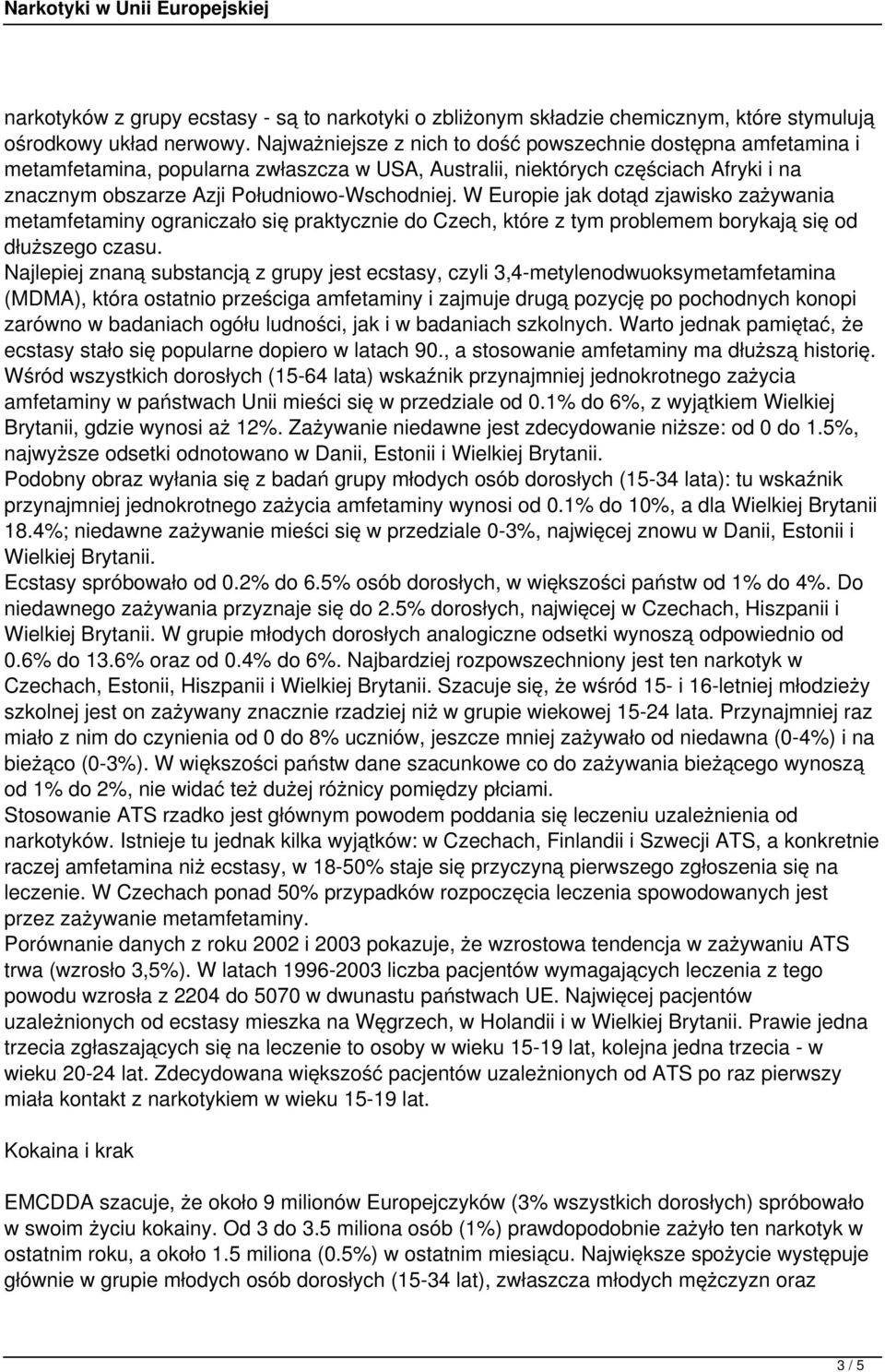 W Europie jak dotąd zjawisko zażywania metamfetaminy ograniczało się praktycznie do Czech, które z tym problemem borykają się od dłuższego czasu.