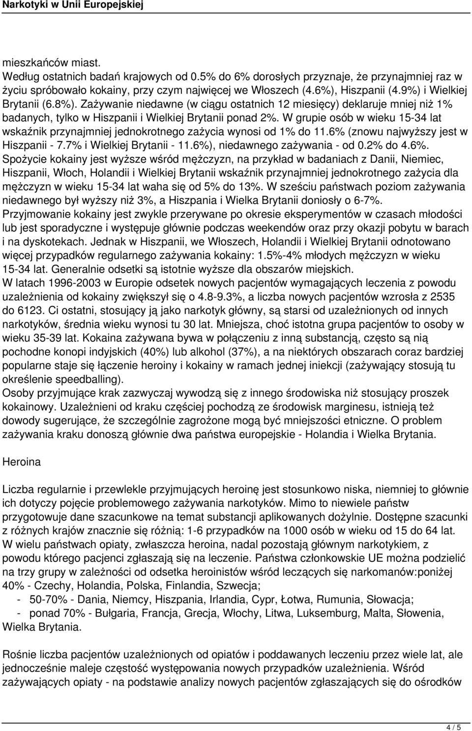 W grupie osób w wieku 15-34 lat wskaźnik przynajmniej jednokrotnego zażycia wynosi od 1% do 11.6% (znowu najwyższy jest w Hiszpanii - 7.7% i Wielkiej Brytanii - 11.6%), niedawnego zażywania - od 0.