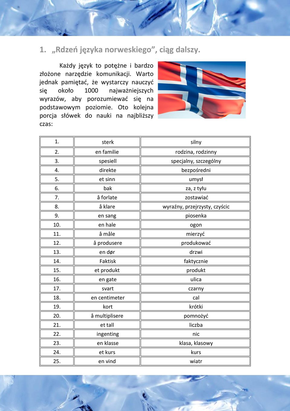 sterk silny 2. en familie rodzina, rodzinny 3. spesiell specjalny, szczególny 4. direkte bezpośredni 5. et sinn umysł 6. bak za, z tyłu 7. å forlate zostawiać 8.