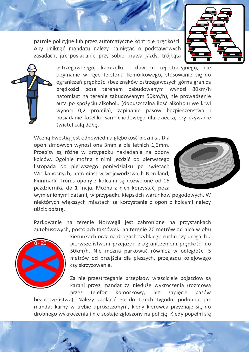 komórkowego, stosowanie się do ograniczeń prędkości (bez znaków ostrzegawczych górna granica prędkości poza terenem zabudowanym wynosi 80km/h natomiast na terenie zabudowanym 50km/h), nie prowadzenie