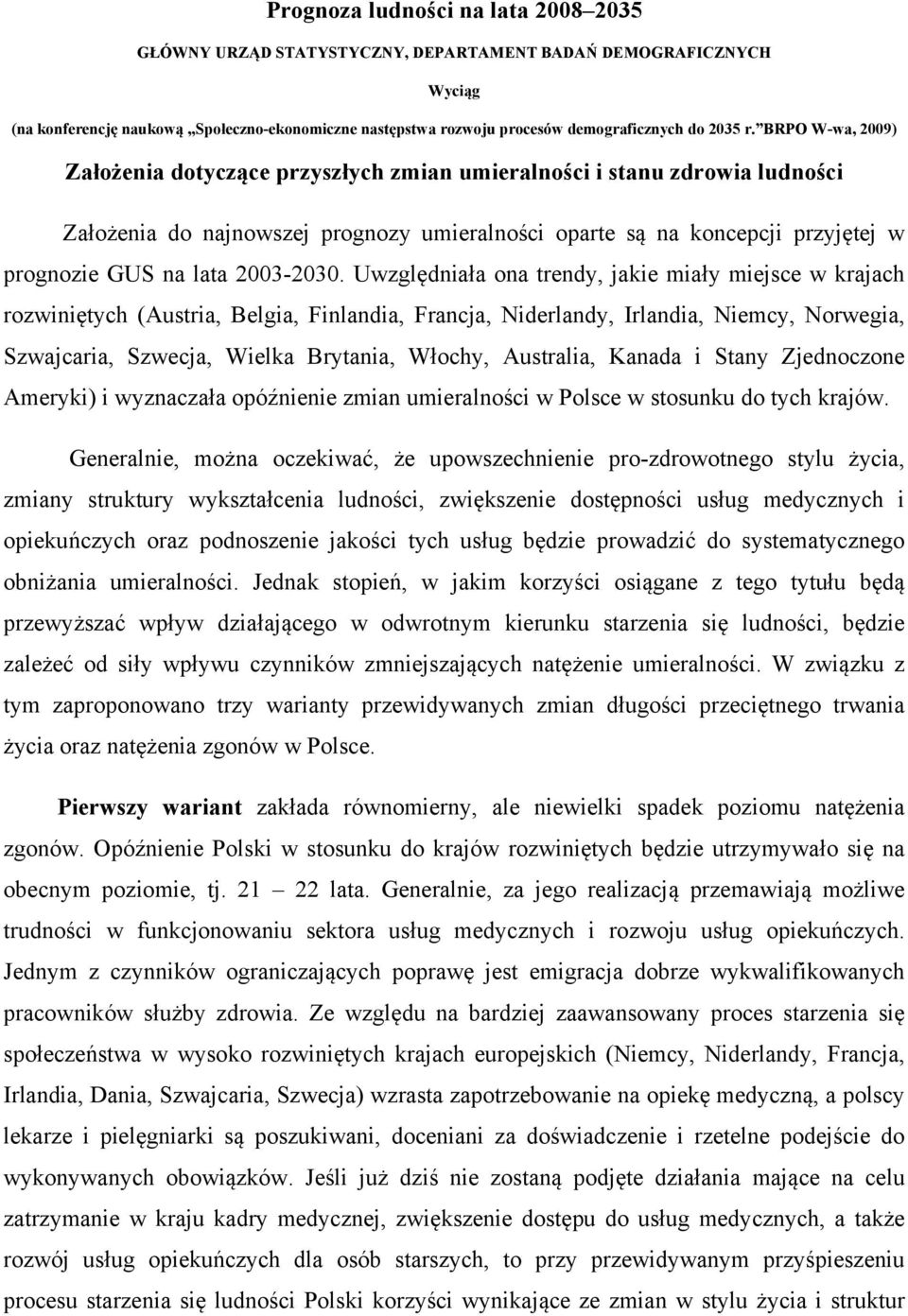 BRPO W-wa, 2009) Założenia dotyczące przyszłych zmian umieralności i stanu zdrowia ludności Założenia do najnowszej prognozy umieralności oparte są na koncepcji przyjętej w prognozie GUS na lata